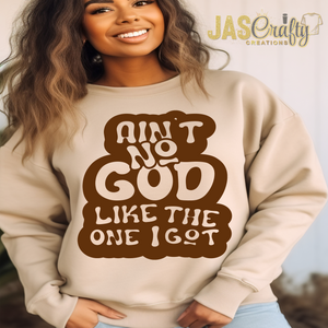 AIN'T NO GOD LIKE THE ONE I GOT  TSHIRT