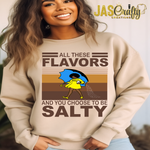 Load image into Gallery viewer, ALL THESE FLAVAS AND YOU CHOOSE TO BE SALTY SWEATSHIRT
