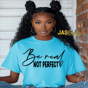 BE REAL NOT PERFECT TSHIRT