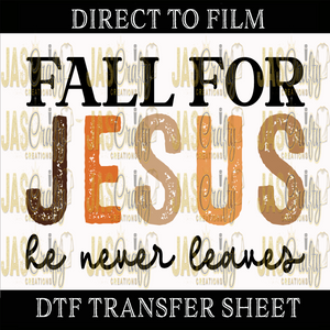 FALL FOR JESUS HE NEVER LEAVES READY TO PRESS TRANSFER