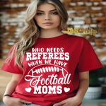 Load image into Gallery viewer, WHO NEEDS A REFEREE WHEN YOU HAVE FOOTBALL MOMS TSHIRT
